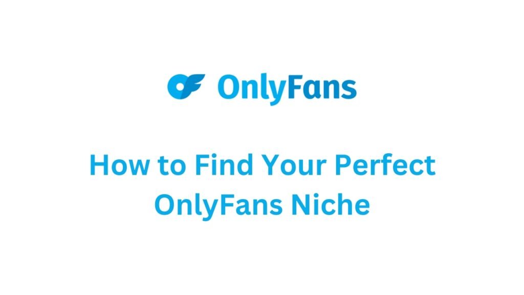 How to Find Your Perfect OnlyFans Niche